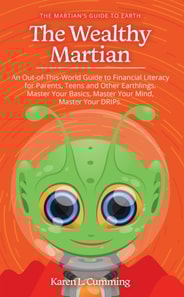 Wealthy Martian: An Out-Of-This-World Guide to Financial Literacy for Parents, Teens and Other Earthlings. Master Your Basics, Master Your Mind, Master Your Drips.