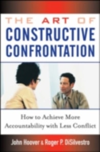 The Art of Constructive Confrontation : How to Achieve More Accountability with Less Conflict
