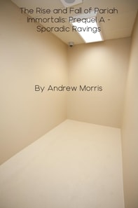 Rise and Fall of Pariah Immortalis: Prequel A - Sporadic Ravings
