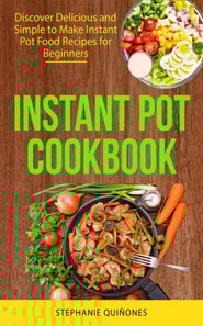 Instant Pot Cookbook: Discover Delicious and Simple to Make Instant Pot Food Recipes for Beginners