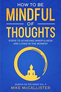 How To Be Mindful Of Thoughts: Steps To Achieving Mindfulness And Living In The Moment To Achieve Any Goal
