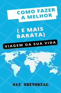 Como Fazer a Melhor ( e Mais Barata) Viagem da Sua Vida