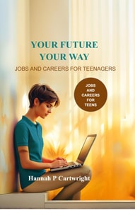 Your Future, Your Way: Jobs and Careers for Teenagers (Career Book for Teens)
