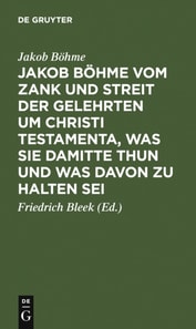 Jakob Böhme vom Zank und Streit der Gelehrten um Christi Testamenta, was sie damitte thun und was davon zu halten sei