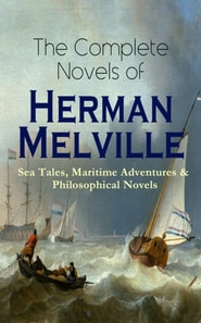Complete Novels of Herman Melville: Sea Tales, Maritime Adventures & Philosophical Novels
