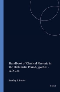 Handbook of Classical Rhetoric in the Hellenistic Period, 330 B.C. - A.D. 400