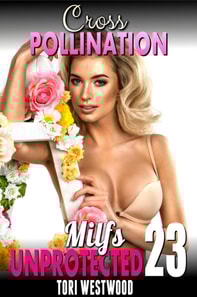 Cross Pollination : Milfs Unprotected 23  (Breeding Erotica Milf Erotica)