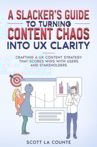 Slacker's Guide to turning Content Chaos into UX Clarity: Crafting a UX Content Strategy That Scores Wins with Users and Stakeholders