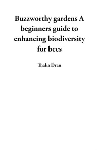 Buzzworthy gardens A beginners guide to enhancing biodiversity for bees