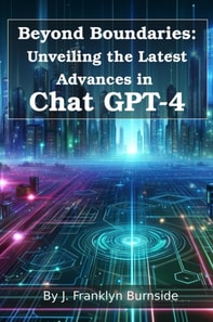 Beyond Boundaries: Unveiling the Latest Advances in Chat GPT-4