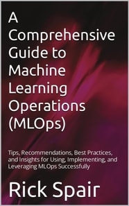 Comprehensive Guide to Machine Learning Operations (MLOps)