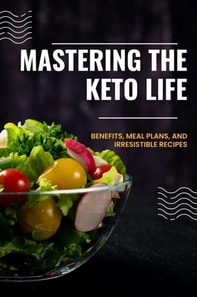 Mastering the Keto Life: Benefits, Meal Plans, and Irresistible Recipes