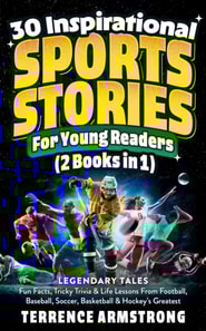 30 Inspirational Sports Stories For Young Readers (2 Books In 1): Legendary Tales, Fun Facts, Tricky Trivia & Life Lessons From Football, Baseball, Soccer, Basketball & Hockey's Greatest
