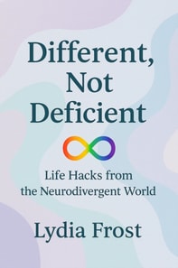Different, Not Deficient: Life Hacks from the Neurodivergent World