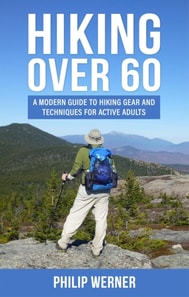 Hiking Over 60: A Modern Guide to Hiking Gear and Techniques for Active Adults