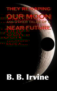 They're Raping Our Moon And Other Tales Of A Near Future