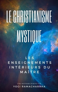 Le Christianisme Mystique: Les enseignements interieurs du Maitre