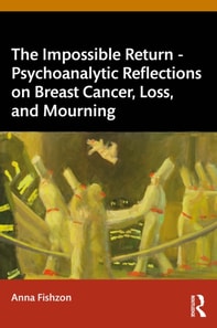 Impossible Return - Psychoanalytic Reflections on Breast Cancer, Loss, and Mourning