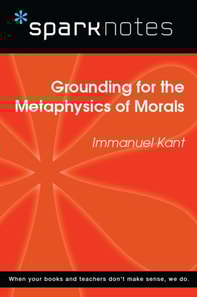 Grounding for the Metaphysics of Morals (SparkNotes Philosophy Guide)
