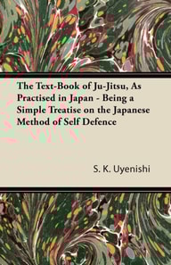 Text-Book of Ju-Jitsu, as Practised in Japan - Being a Simple Treatise on the Japanese Method of Self Defence