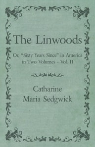Linwoods - Or, &quote;Sixty Years Since&quote; in America in Two Volumes - Vol. II