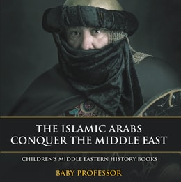 Islamic Arabs Conquer the Middle East | Children's Middle Eastern History Books