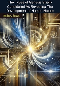 Types of Genesis Briefly Considered As Revealing The Development of Human Nature