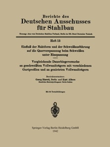 Einfluß der Nahtform und der Schweißausführung auf die Querverspannung beim Schweißen unter Einspannung Vergleichende Dauerbiegeversuche an geschweißten Vollwandträgern mit verschiedenen Gurtprofilen und an genieteten Vollwandträgern