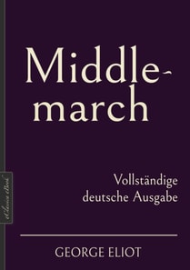 George Eliot: Middlemarch – Vollständige deutsche Ausgabe