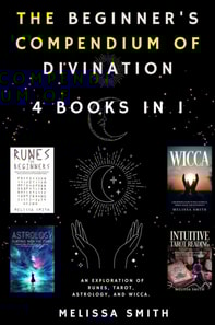 Beginner's Compendium of Divination: An Exploration of Runes, Tarot, Astrology, and Wicca. 4 Books in 1