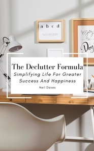 Declutter Formula - Simplifying Life For Greater Success And Happiness