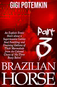 Brazilian Horse (Part 3): An Explicit Erotic Short about a Supermassive Latino Stud Fumbling and Draining Gallons of Thick Marmalade from the Colossal Chests of His Three Busty Babes!