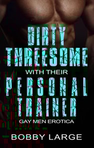 Dirty Threesome with their Personal Trainer - Gay Men Erotica
