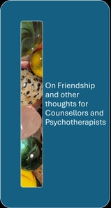 On Friendship and other thoughts for Counsellors and Psychotherapists