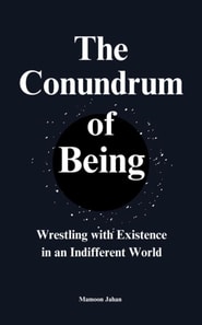 Conundrum Of Being: Wrestling with Existence in an Indifferent World