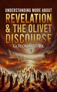 Understanding More About Revelation & The Olivet Discourse