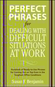 Perfect Phrases for Dealing with Difficult Situations at Work:  Hundreds of Ready-to-Use Phrases for Coming Out on Top Even in the Toughest Office Conditions