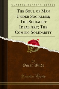 Soul of Man Under Socialism; The Socialist Ideal Art; The Coming Solidarity