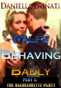 Milfs Behaving Badly - Part 3: The Bachelorette Party