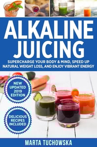 Alkaline Juicing: Supercharge Your Body & Mind, Speed Up Natural Weight Loss, and Enjoy Vibrant Energy