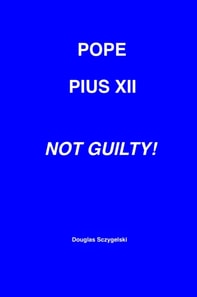 Pope Pius XII: Not Guilty!