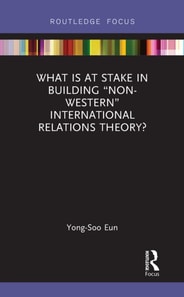 What Is at Stake in Building &quote;Non-Western&quote; International Relations Theory?