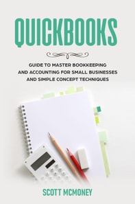 Quickbooks: Guide to Master Bookkeeping and Accounting for Small Businesses and Simple Concept Techniques