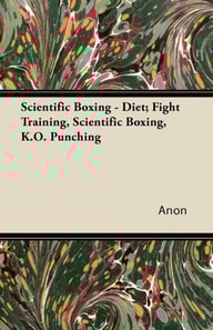 Scientific Boxing - Diet; Fight Training, Scientific Boxing, K.O. Punching