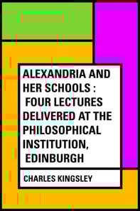 Alexandria and Her Schools : Four Lectures Delivered at the Philosophical Institution, Edinburgh