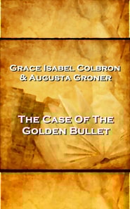 Grace Isabel Colbron & Augusta Groner - The Case Of The Golden Bullet