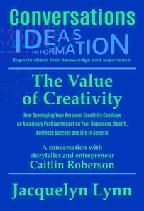Value of Creativity: How Developing Your Personal Creativity Can Have an Amazingly Positive Impact on Your Happiness, Health, Business Success and Life in General