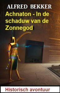 Achnaton - In de schaduw van de Zonnegod: Historisch avontuur