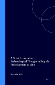 Great Expectation: Eschatological Thought in English Protestantism to 1660
