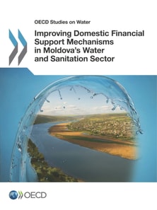 OECD Studies on Water Improving Domestic Financial Support Mechanisms in Moldova's Water and Sanitation Sector